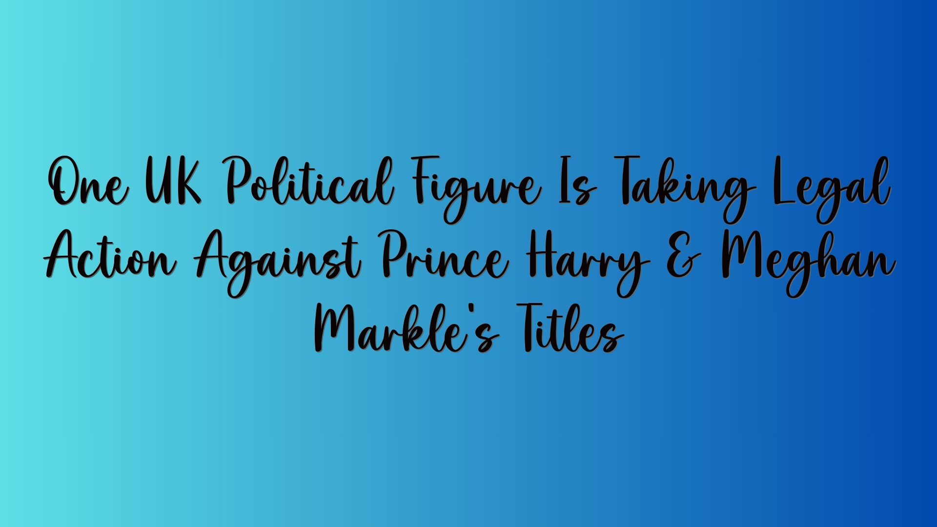 One UK Political Figure Is Taking Legal Action Against Prince Harry & Meghan Markle’s Titles