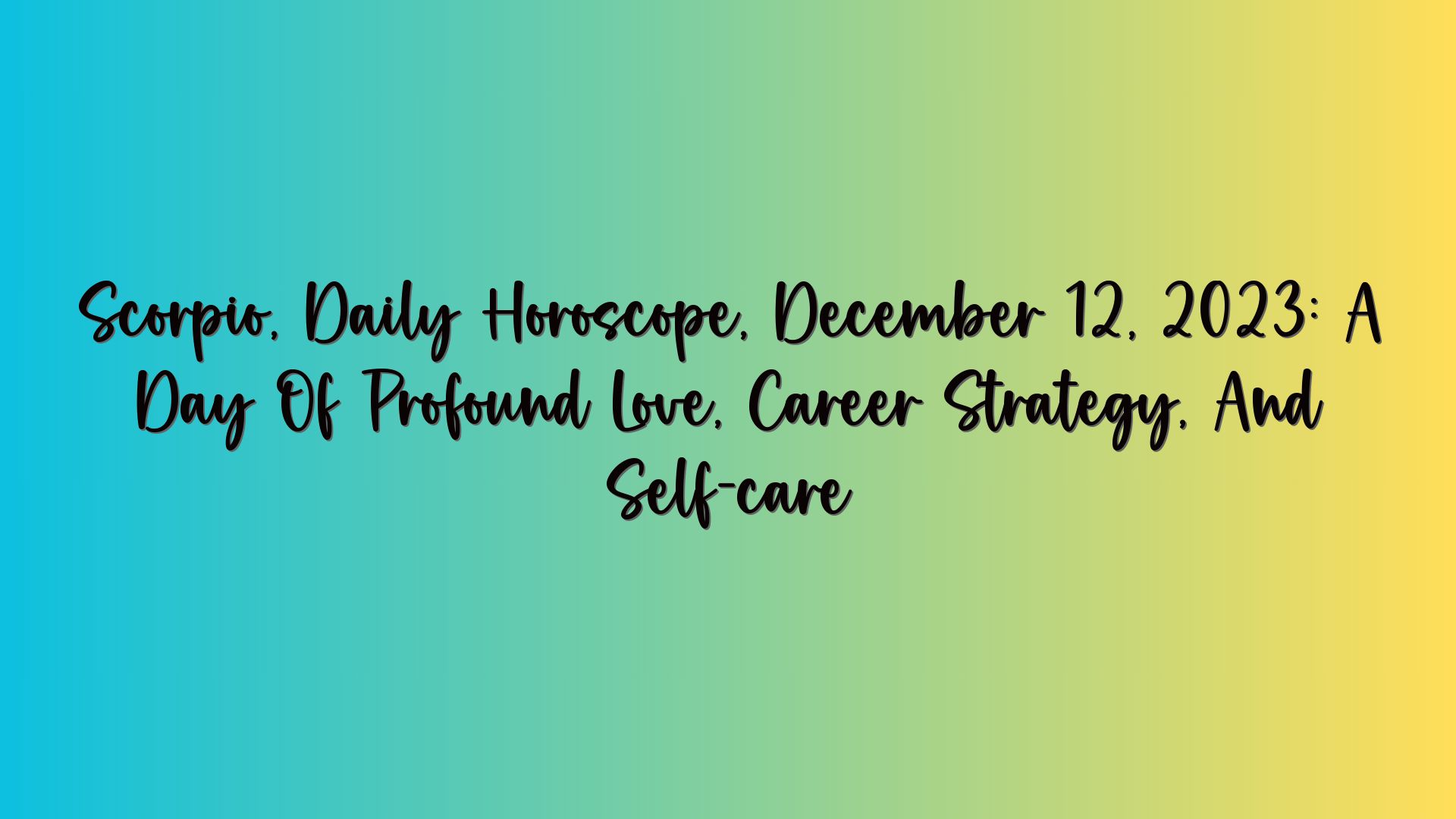 Scorpio, Daily Horoscope, December 12, 2023: A Day Of Profound Love, Career Strategy, And Self-care