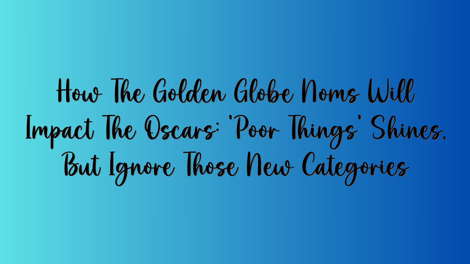 How The Golden Globe Noms Will Impact The Oscars: ‘Poor Things’ Shines, But Ignore Those New Categories