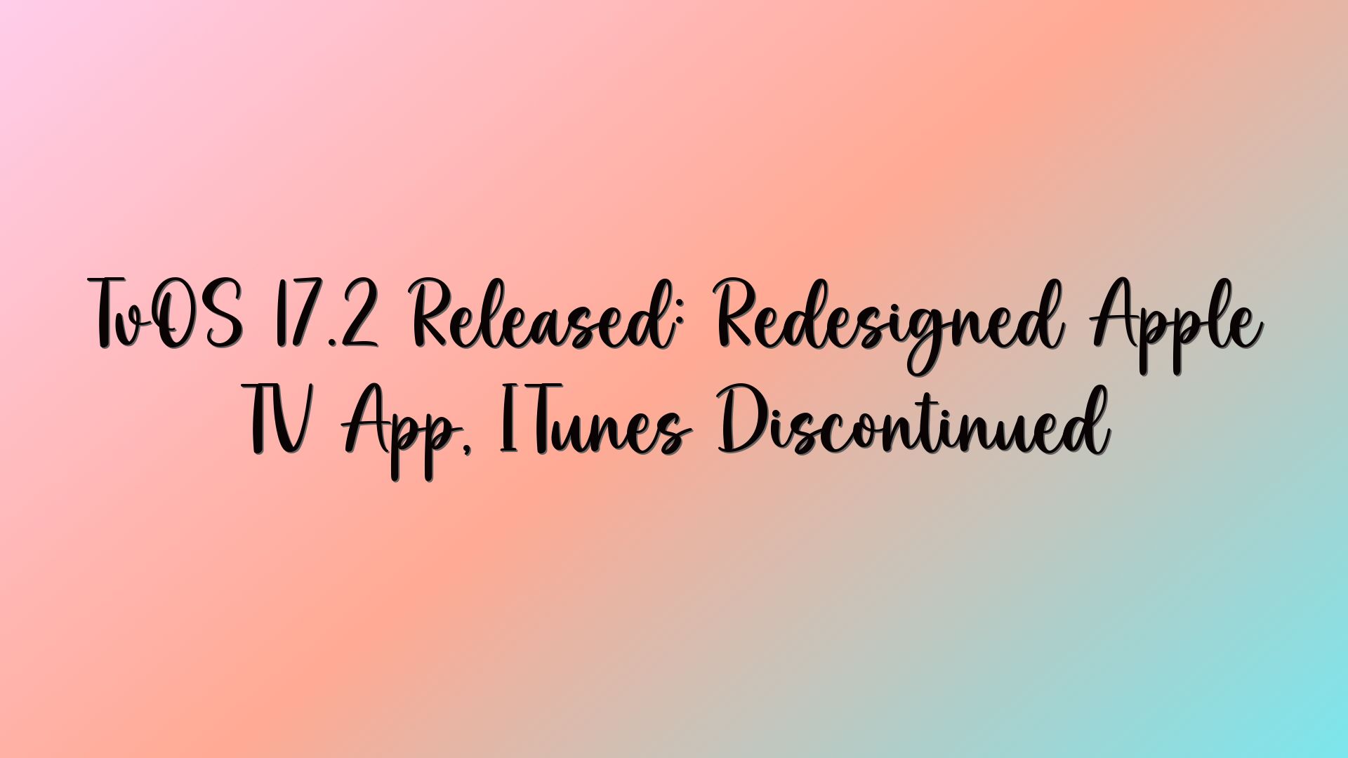 TvOS 17.2 Released: Redesigned Apple TV App, ITunes Discontinued