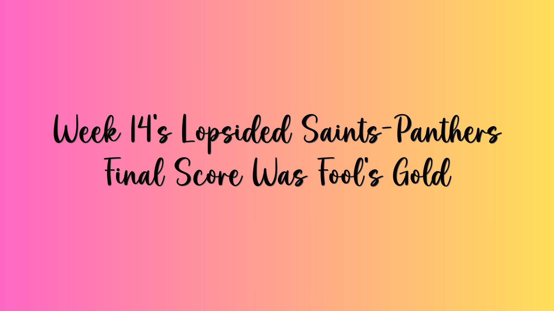 Week 14’s Lopsided Saints-Panthers Final Score Was Fool’s Gold